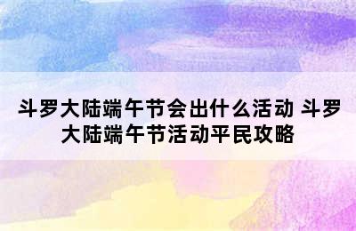 斗罗大陆端午节会出什么活动 斗罗大陆端午节活动平民攻略